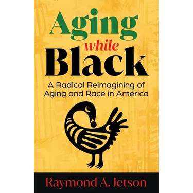 Aging While Black: A Radical Reimagining of Aging and Race in America