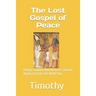 The Lost Gospel of Peace: Hotep Shalom Aleichem As Salaam Alaikum Peace Be With You