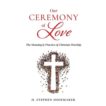 Our Ceremony of Love: The Meaning & Practice of Christian Worship