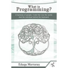 What Is Programming?: A Harmony of People. Code That Runs the World. and the Individual Behind the Keyboard.