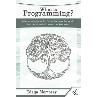 What Is Programming?: A Harmony of People. Code That Runs the World. and the Individual Behind the Keyboard.