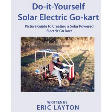 Do-it-Yourself Solar-Powered Go-Kart: Simple DIY Solar Powered Go-kart Picture Guide for a Fun Weekend Project or Science Fair Project