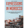 Most Common Expressions You Will Need While You Are In Morocco: This short book will help you interact and communicate with locals in Moroccan Arabic
