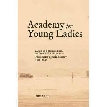 Academy for Young Ladies: Sarah and Thomas Bell, Matron and Keeper at the Parramatta Female Factory 1836-1843