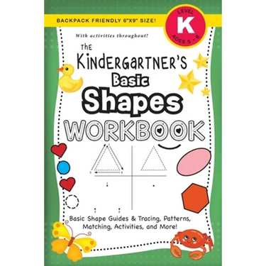 The Kindergartner's Basic Shapes Workbook: (Ages 5-6) Basic Shape Guides and Tracing, Patterns, Matching, Activities, and More! (Backpack Friendly 6"x