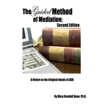 The Guided Method of Mediation: A Return to the Original Ideals of ADR: Second Edition