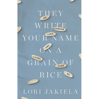 They Write Your Name on a Grain of Rice: On Cancer, Love, and Living Even So