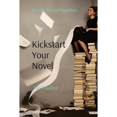Kickstart Your Novel: A toolkit for aspiring writers
