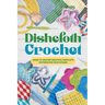 Dishcloth Crochet: Learn to Crochet Beautiful Dishcloth Patterns for Your Kitchen: Amigurumi Kithcen Items