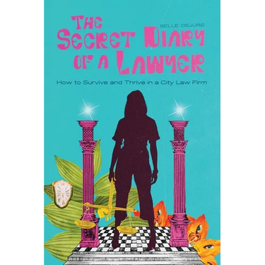 The Secret Diary of a Lawyer: How to Survive and Thrive in a City Law Firm