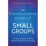 The Transformative Power of Small Groups: A 7-Step Guide for Building Vibrant Catholic Communities (a Rebuilt Book)