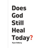 Does God Still Heal Today?