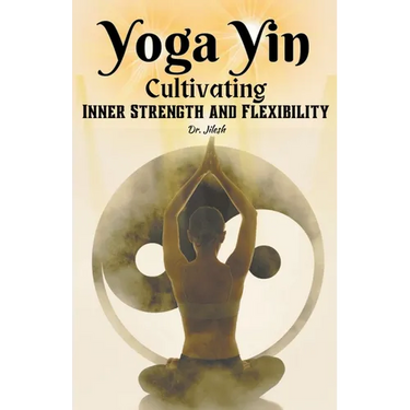Yoga Yin: Cultivating Inner Strength and Flexibility