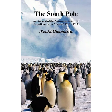 The South Pole; An Account of the Norwegian Antarctic Expedition in the Fram, 1910-12. Volumes I and II