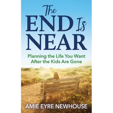 The End Is Near: Planning the Life You Want After the Kids Are Gone