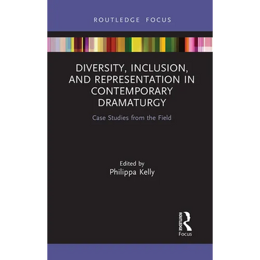 Diversity, Inclusion, and Representation in Contemporary Dramaturgy: Case Studies from the Field
