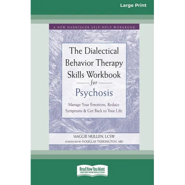 The Dialectical Behavior Therapy Skills Workbook for Psychosis: Manage Your Emotions, Reduce Symptoms, and Get Back to Your Life [Large Print 16 Pt Ed