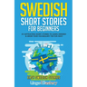 Swedish Short Stories for Beginners: 20 Captivating Short Stories to Learn Swedish & Grow Your Vocabulary the Fun Way!