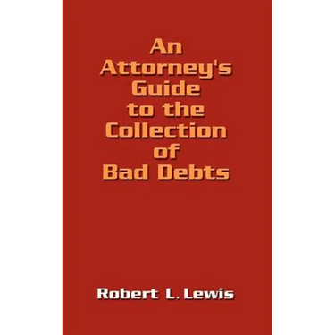 An Attorney's Guide to the Collection of Bad Debts