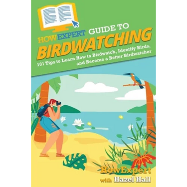 HowExpert Guide to Birdwatching: 101 Tips to Learn How to Birdwatch, Identify Birds, and Become a Better Birdwatcher