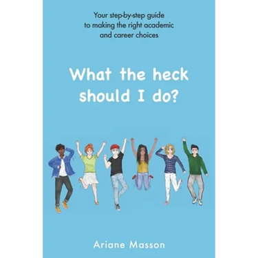 What the heck should I do?: Your step-by-step guide to making the right academic and career choices