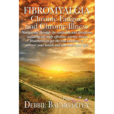 Fibromyalgia, Chronic Fatigue and Chronic Illness; Navigating through the confusion and deception, isolating the truly effective, science-based treatm