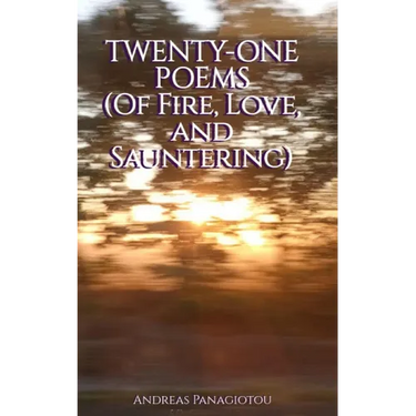 Twenty-One Poems (Of Fire, Love, and Sauntering)
