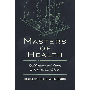 Masters of Health: Racial Science and Slavery in U.S. Medical Schools
