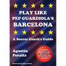 Play Like Pep Guardiola's Barcelona: A Soccer Coach's Guide