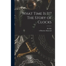 What Time is It? The Story of Clocks