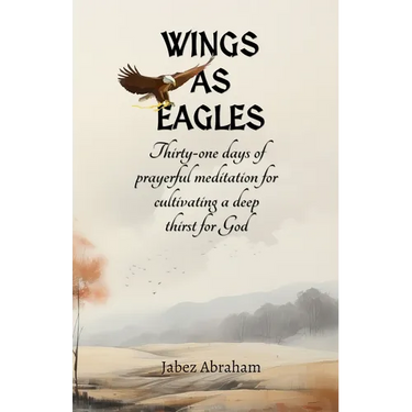 Wings as Eagles: Thirty-one days of prayerful meditation for cultivating a deep thirst for God