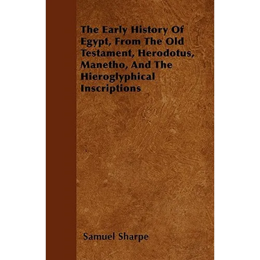 The Early History of Egypt, From the Old Testament, Herodotus, Manetho, and the Hieroglyphical Inscriptions