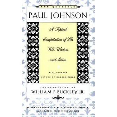 The Quotable Paul Johnson: A Topical Compilation of His Wit, Wisdom and Satire