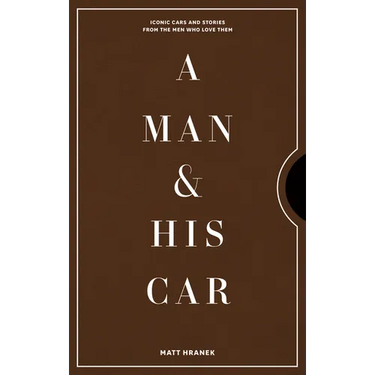 A Man & His Car: Iconic Cars and Stories from the Men Who Love Them