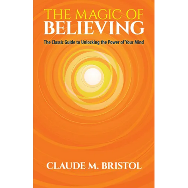 The Magic of Believing: The Classic Guide to Unlocking the Power of Your Mind
