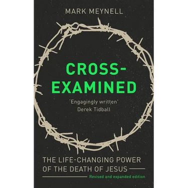 Cross-Examined: The Life-Changing Power of the Death of Jesus