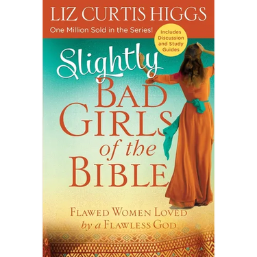 Slightly Bad Girls of the Bible: Flawed Women Loved by a Flawless God