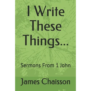 I Write These Things...: Sermons From 1 John