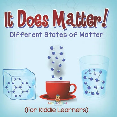 It Does Matter!: Different States of Matter (For Kiddie Learners)