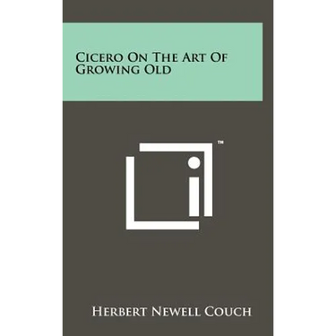 Cicero On The Art Of Growing Old