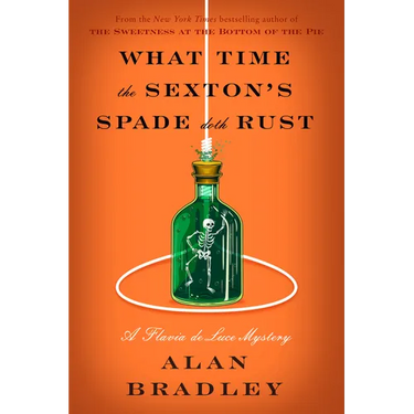What Time the Sexton's Spade Doth Rust: A Flavia de Luce Novel