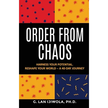 Order From Chaos: Harness Your Potential. Reshape Your World - A 40-Day Journey