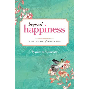 Beyond Happiness: The 12 Principles of Enduring Bliss