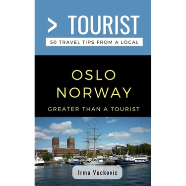 Greater Than a Tourist- Oslo Norway: 50 Travel Tips from a Local