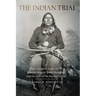 The Indian Trial: The Complete Story of the Warren Wagon Train Massacre and the Fall of the Kiowa Nation
