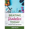 Beating Diabetes Today: Your road map to control, savings, and recovery