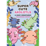Super-Cute Axolotls: A Cozy Creatures Coloring Book