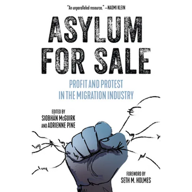 Asylum for Sale: Profit and Protest in the Migration Industry