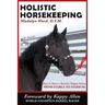 Holistic Horsekeeping: How to Have a Happy Healthy Horse from Stable to Stadium