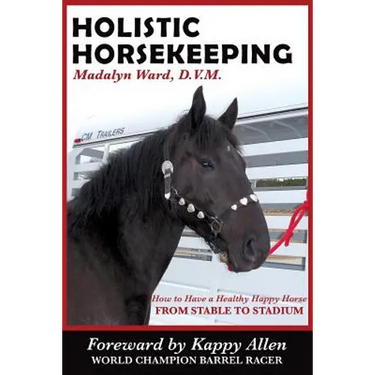 Holistic Horsekeeping: How to Have a Happy Healthy Horse from Stable to Stadium